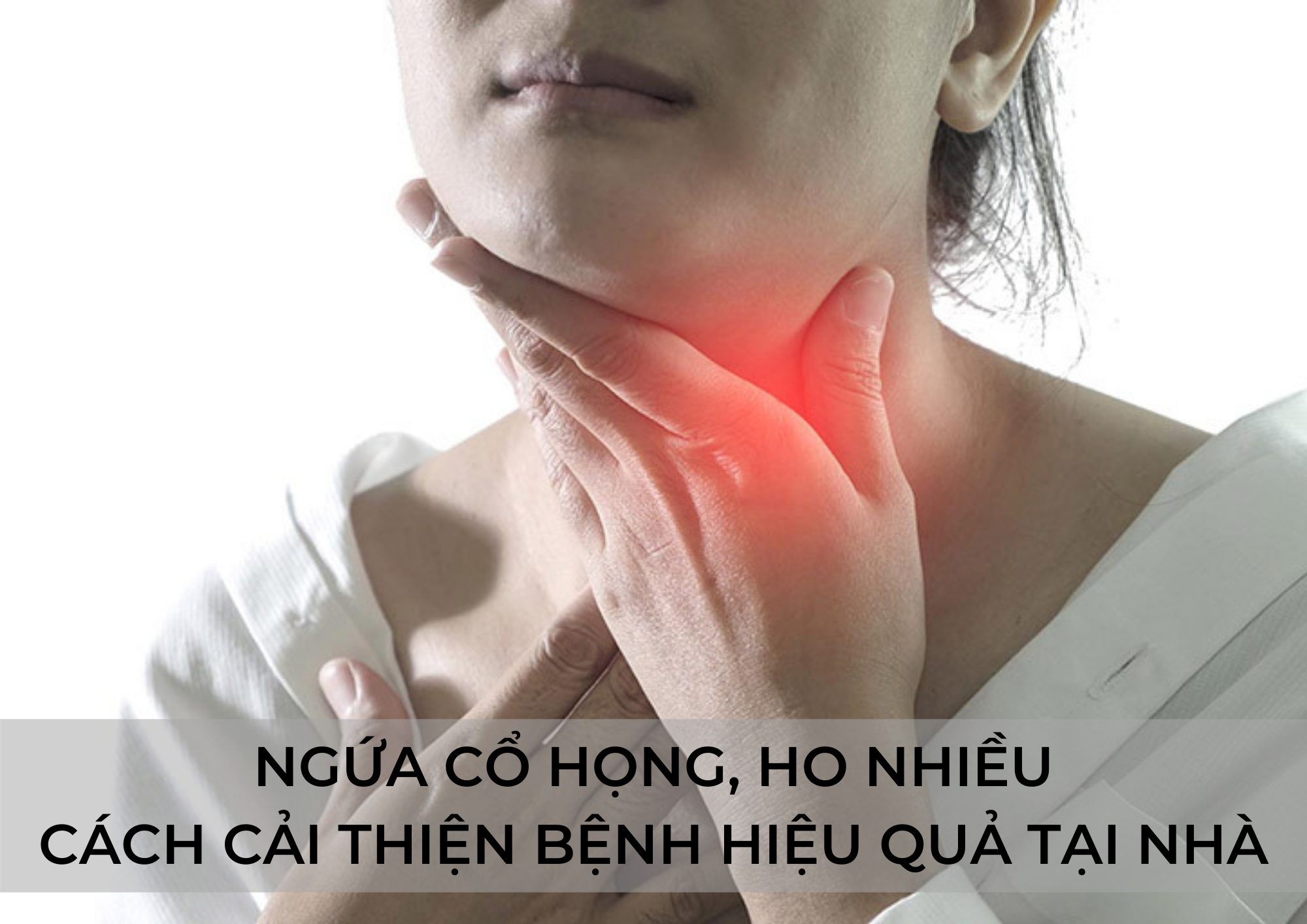 Ngứa cổ họng và ho, cách cải thiện bệnh hiệu quả tại nhà!